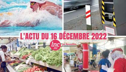 Le tour de l'actualité en Nouvelle Calédonie du 16 décembre 2022